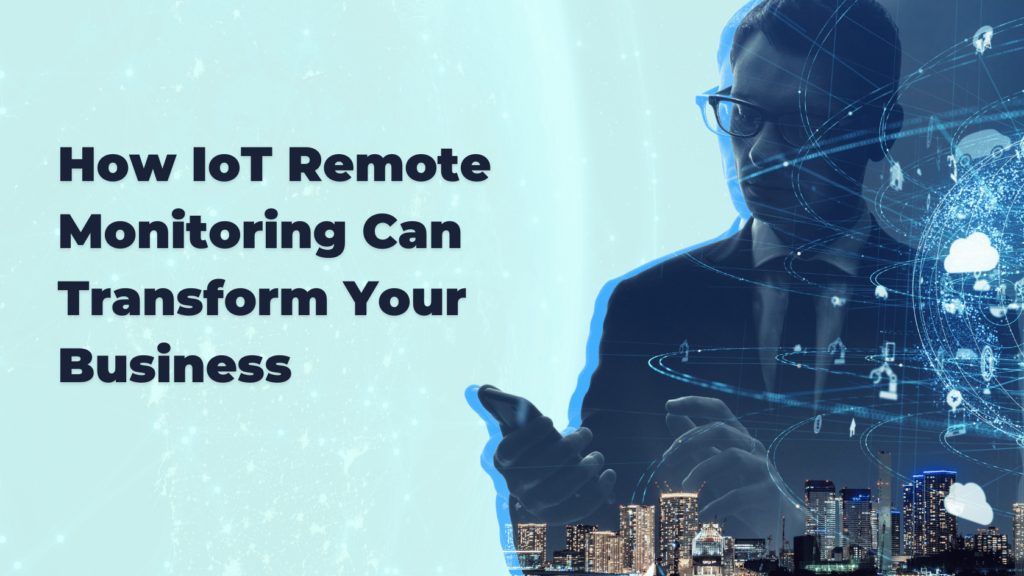 how iot remote monitoring can transform your business